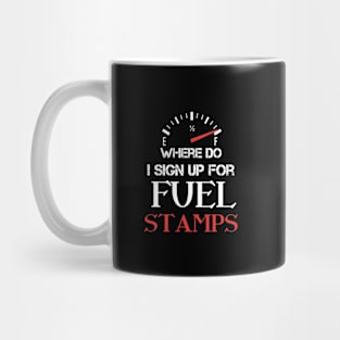 Where Do I Sign Up For Fuel Stamps - Funny Sarcastic Sayings Mug